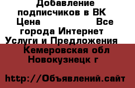 Добавление подписчиков в ВК › Цена ­ 5000-10000 - Все города Интернет » Услуги и Предложения   . Кемеровская обл.,Новокузнецк г.